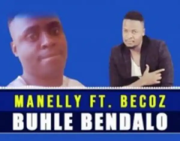 Manelly - Buhle Bendalo Ft. Becoz